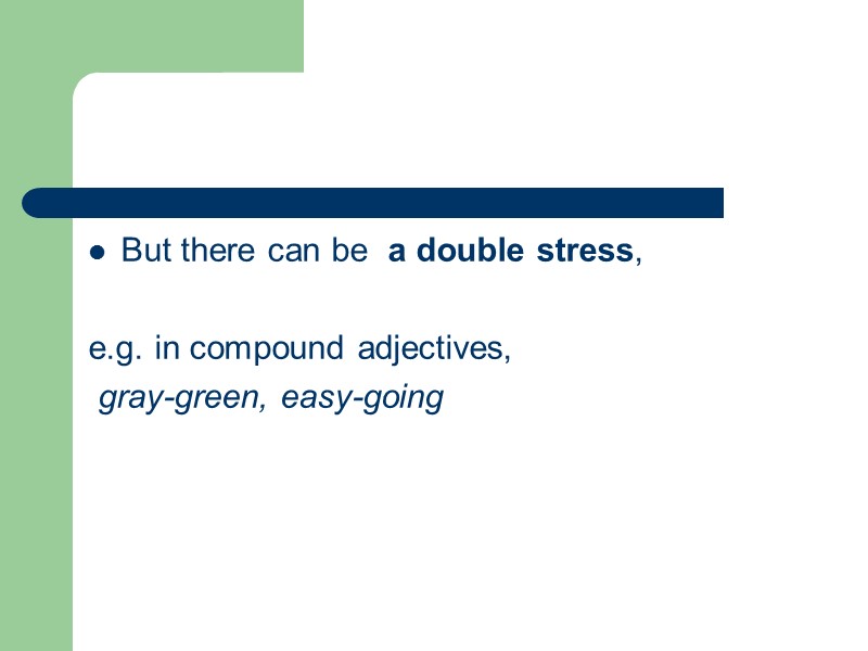 But there can be  a double stress,   e.g. in compound adjectives,